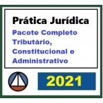 Prática Jurídica Forense: PACOTE: Direito Tributário, Constitucional e Administrativo (CERS 2021)